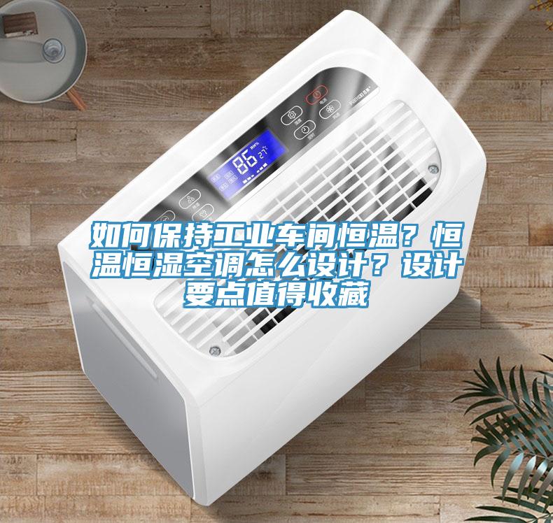 如何保持工業(yè)車間恒溫？恒溫恒濕空調(diào)怎么設(shè)計(jì)？設(shè)計(jì)要點(diǎn)值得收藏