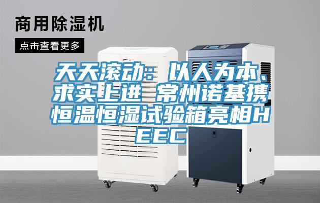 天天滾動(dòng)：以人為本、求實(shí)上進(jìn) 常州諾基攜恒溫恒濕試驗(yàn)箱亮相HEEC