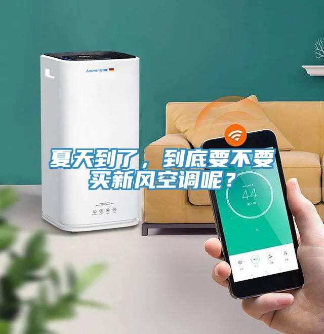 夏天到了，到底要不要買新風(fēng)空調(diào)呢？