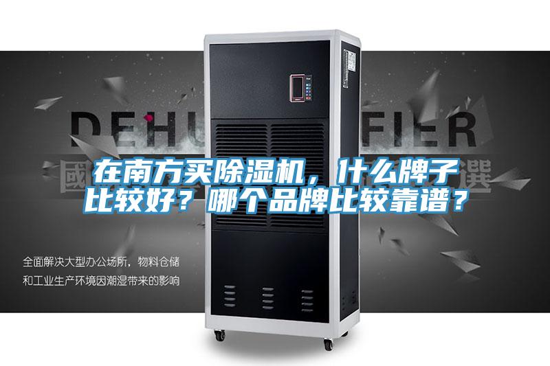 在南方買除濕機(jī)，什么牌子比較好？哪個(gè)品牌比較靠譜？