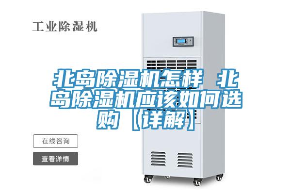 北島除濕機(jī)怎樣 北島除濕機(jī)應(yīng)該如何選購【詳解】