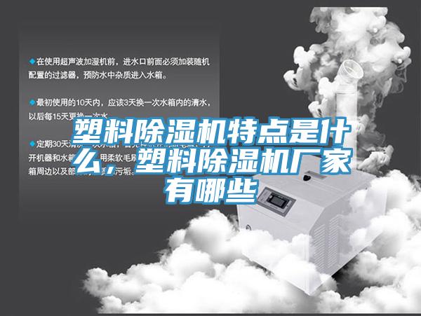 塑料除濕機(jī)特點(diǎn)是什么，塑料除濕機(jī)廠家有哪些