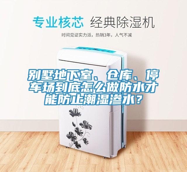 別墅地下室、倉庫、停車場到底怎么做防水才能防止潮濕滲水？
