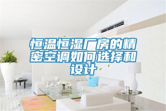 恒溫恒濕廠房的精密空調(diào)如何選擇和設計