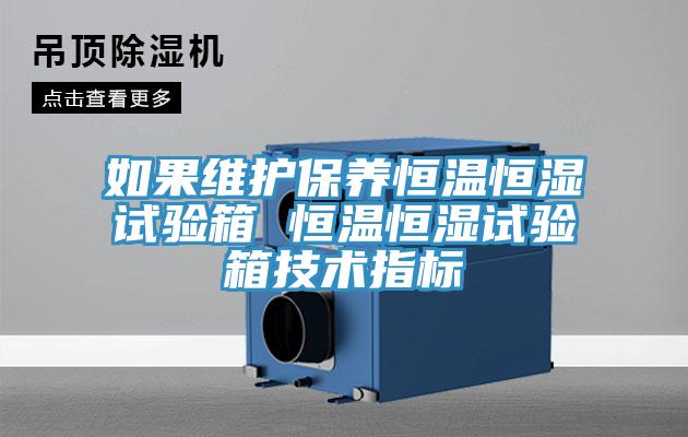 如果維護保養(yǎng)恒溫恒濕試驗箱 恒溫恒濕試驗箱技術指標