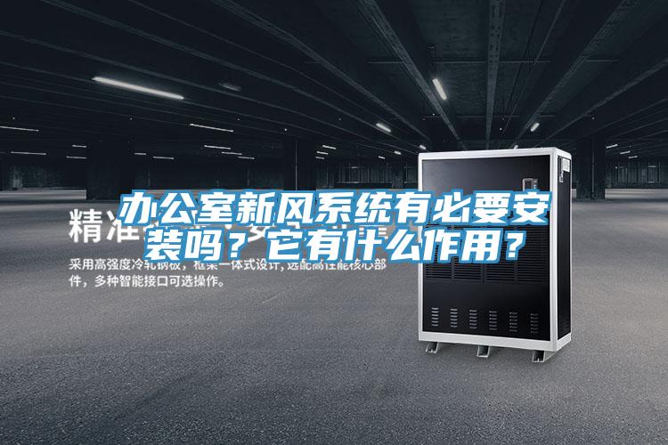 辦公室新風系統(tǒng)有必要安裝嗎？它有什么作用？
