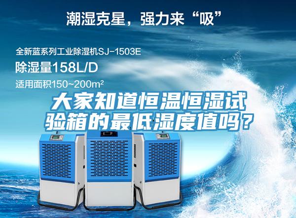 大家知道恒溫恒濕試驗(yàn)箱的最低濕度值嗎？
