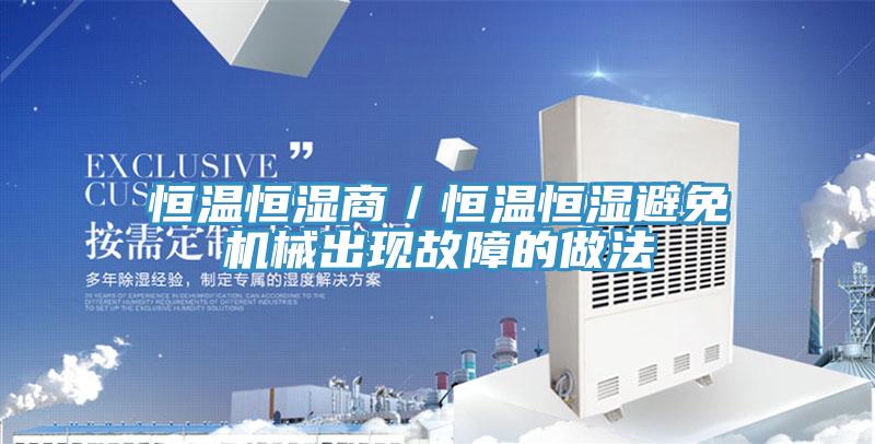 恒溫恒濕商／恒溫恒濕避免機(jī)械出現(xiàn)故障的做法