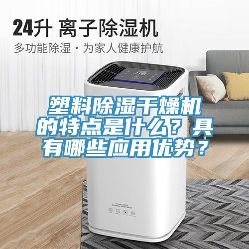 塑料除濕干燥機的特點是什么？具有哪些應(yīng)用優(yōu)勢？