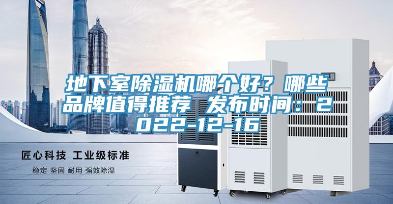 地下室除濕機(jī)哪個好？哪些品牌值得推薦 發(fā)布時間：2022-12-16