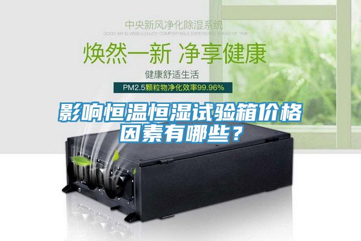 影響恒溫恒濕試驗(yàn)箱價(jià)格因素有哪些？