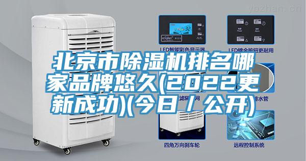 北京市除濕機(jī)排名哪家品牌悠久(2022更新成功)(今日／公開(kāi))