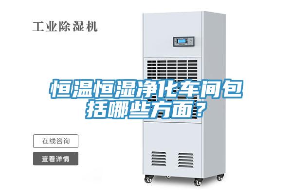 恒溫恒濕凈化車間包括哪些方面？