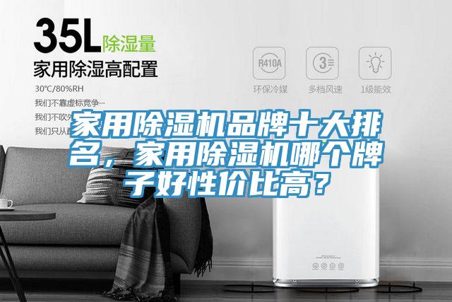 家用除濕機(jī)品牌十大排名，家用除濕機(jī)哪個(gè)牌子好性價(jià)比高？