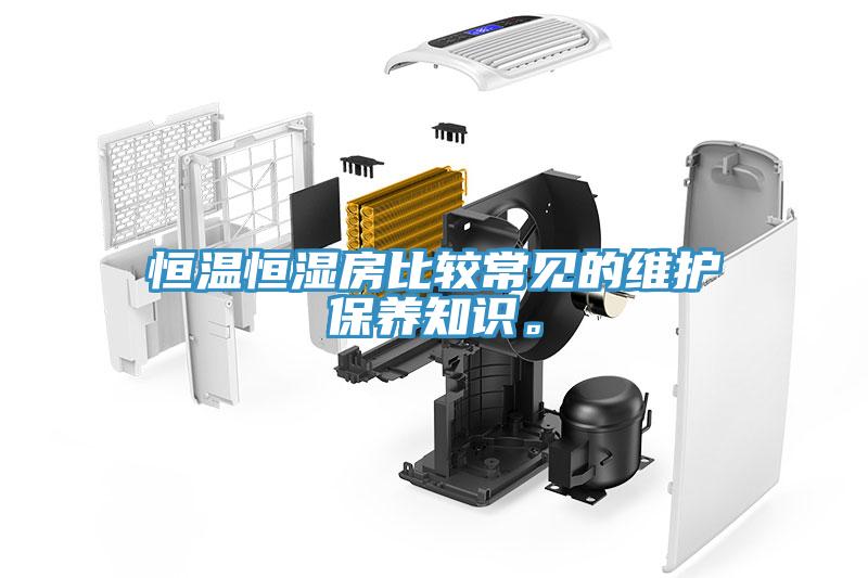 恒溫恒濕房比較常見的維護保養(yǎng)知識。