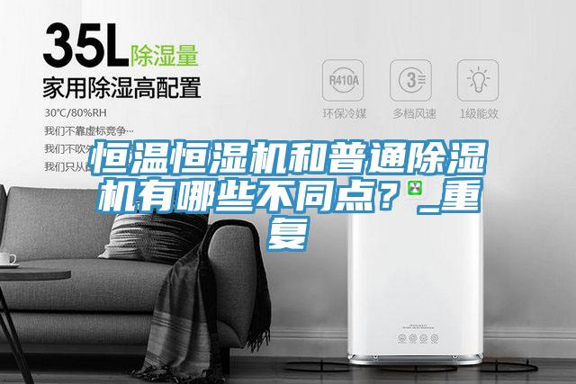 恒溫恒濕機(jī)和普通除濕機(jī)有哪些不同點(diǎn)？_重復(fù)