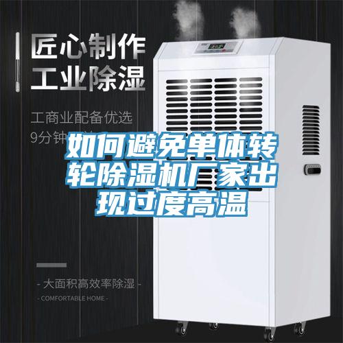 如何避免單體轉(zhuǎn)輪除濕機(jī)廠家出現(xiàn)過(guò)度高溫