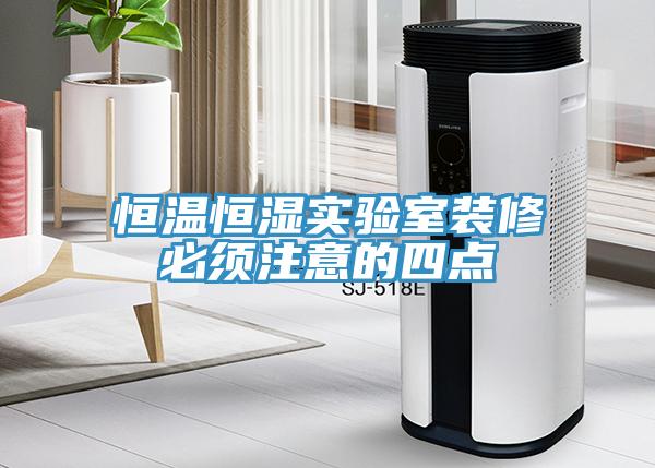恒溫恒濕實(shí)驗(yàn)室裝修必須注意的四點(diǎn)