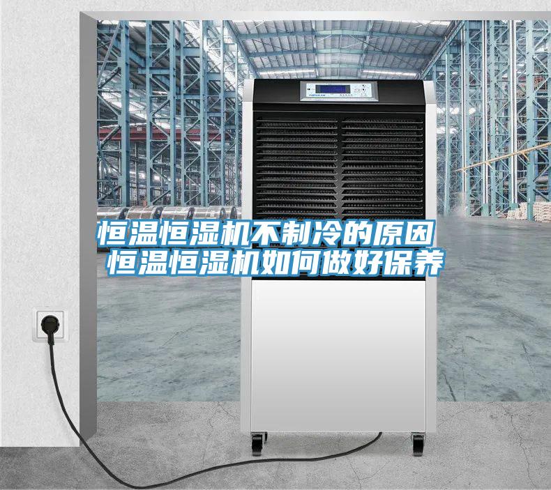 恒溫恒濕機不制冷的原因 恒溫恒濕機如何做好保養(yǎng)