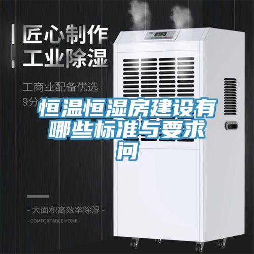恒溫恒濕房建設(shè)有哪些標準與要求問