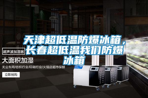 天津超低溫防爆冰箱，長春超低溫我們防爆冰箱