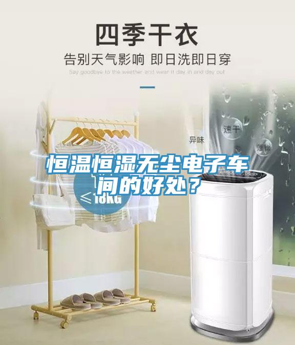 恒溫恒濕無塵電子車間的好處？