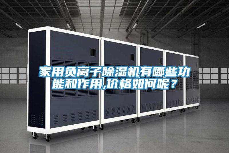 家用負(fù)離子除濕機(jī)有哪些功能和作用,價格如何呢？