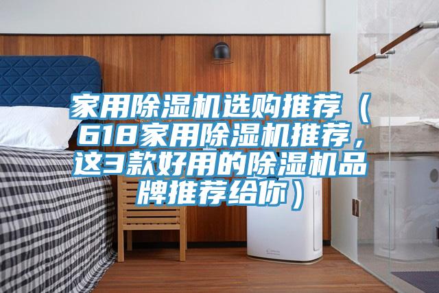 家用除濕機(jī)選購(gòu)?fù)扑]（618家用除濕機(jī)推薦，這3款好用的除濕機(jī)品牌推薦給你）