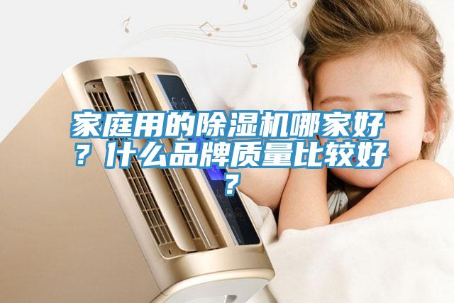 家庭用的除濕機哪家好？什么品牌質(zhì)量比較好？