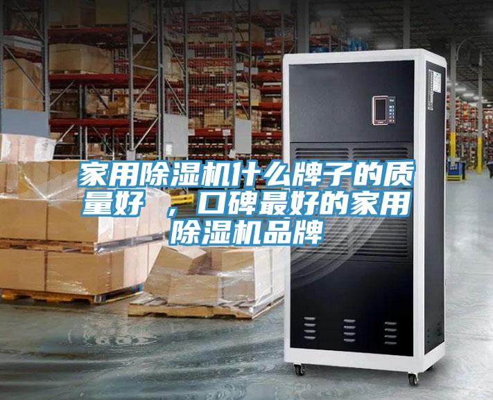 家用除濕機(jī)什么牌子的質(zhì)量好 ，口碑最好的家用除濕機(jī)品牌