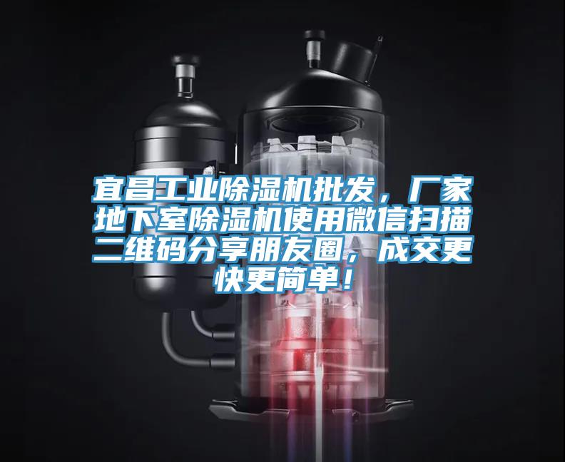 宜昌工業(yè)除濕機(jī)批發(fā)，廠家地下室除濕機(jī)使用微信掃描二維碼分享朋友圈，成交更快更簡(jiǎn)單！