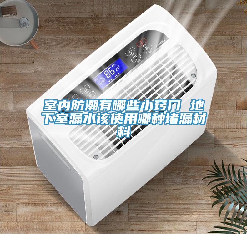 室內(nèi)防潮有哪些小竅門(mén) 地下室漏水該使用哪種堵漏材料