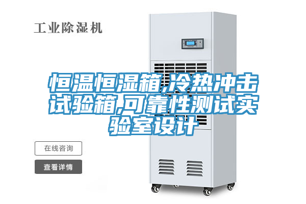 恒溫恒濕箱,冷熱沖擊試驗(yàn)箱,可靠性測試實(shí)驗(yàn)室設(shè)計(jì)