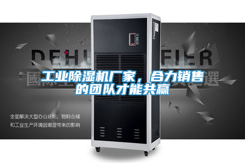 工業(yè)除濕機廠家，合力銷售的團隊才能共贏