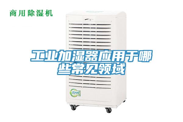 工業(yè)加濕器應用于哪些常見領域