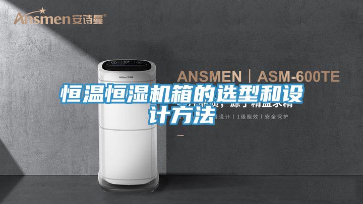 恒溫恒濕機箱的選型和設(shè)計方法