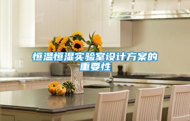 恒溫恒濕實驗室設(shè)計方案的重要性