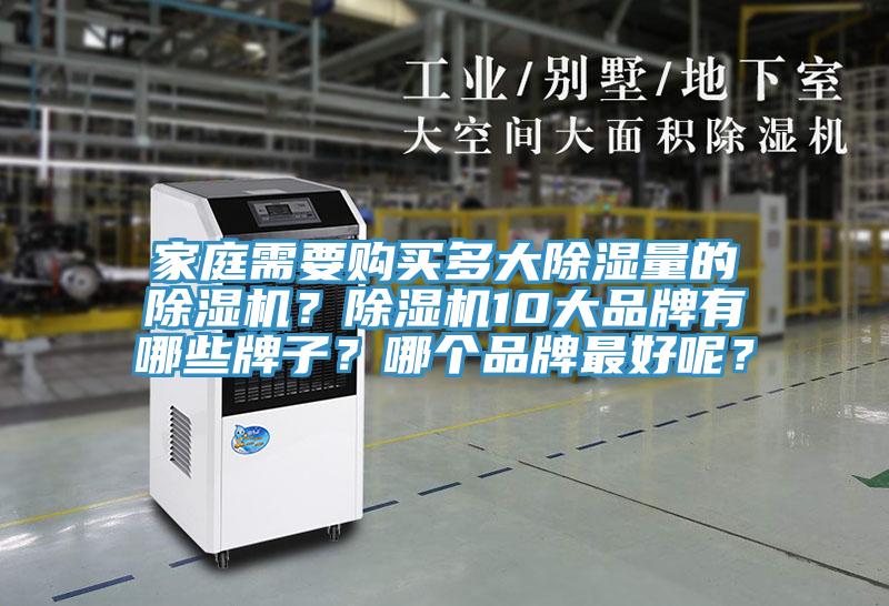家庭需要購(gòu)買多大除濕量的除濕機(jī)？除濕機(jī)10大品牌有哪些牌子？哪個(gè)品牌最好呢？