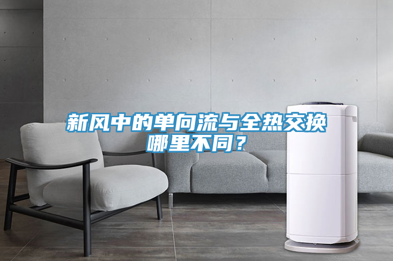 新風中的單向流與全熱交換哪里不同？