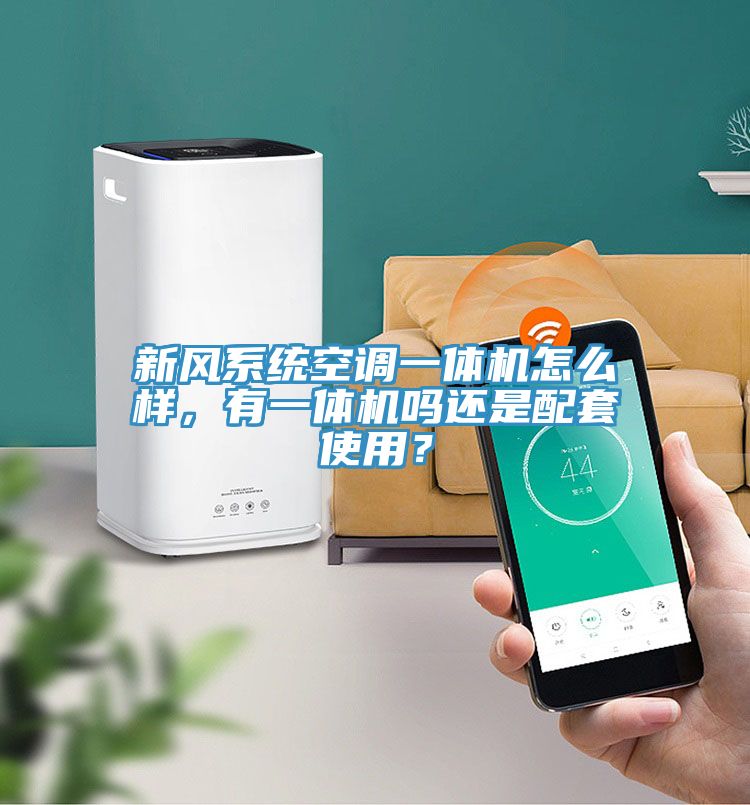 新風(fēng)系統(tǒng)空調(diào)一體機(jī)怎么樣，有一體機(jī)嗎還是配套使用？