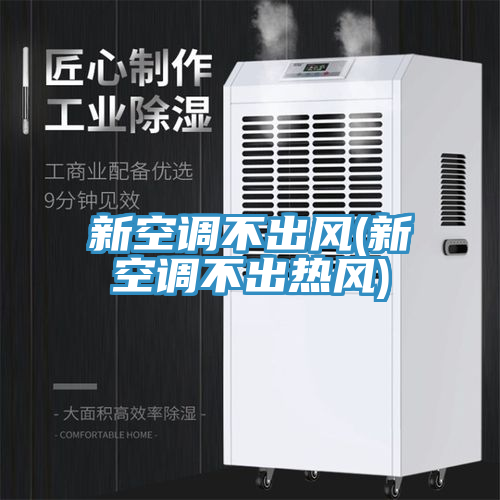 新空調(diào)不出風(新空調(diào)不出熱風)