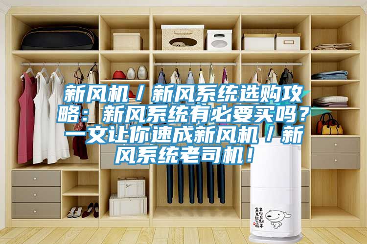 新風機／新風系統(tǒng)選購攻略：新風系統(tǒng)有必要買嗎？一文讓你速成新風機／新風系統(tǒng)老司機！