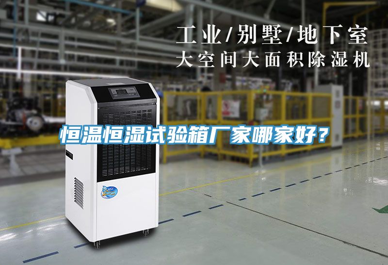 恒溫恒濕試驗箱廠家哪家好？