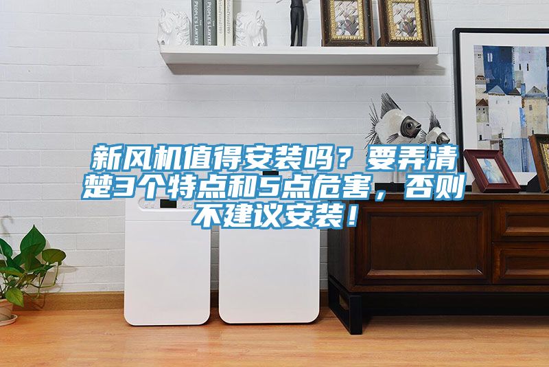 新風(fēng)機(jī)值得安裝嗎？要弄清楚3個(gè)特點(diǎn)和5點(diǎn)危害，否則不建議安裝！