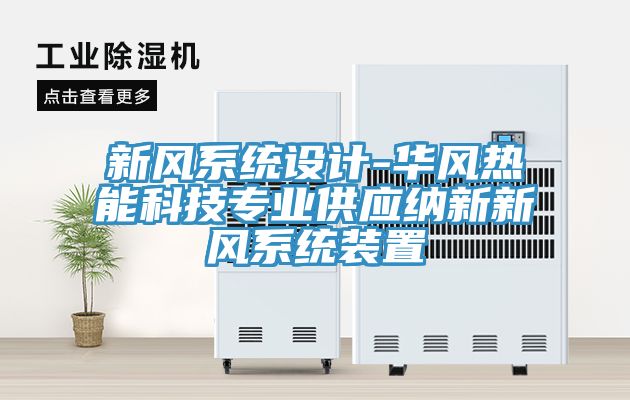 新風(fēng)系統(tǒng)設(shè)計(jì)-華風(fēng)熱能科技專業(yè)供應(yīng)納新新風(fēng)系統(tǒng)裝置