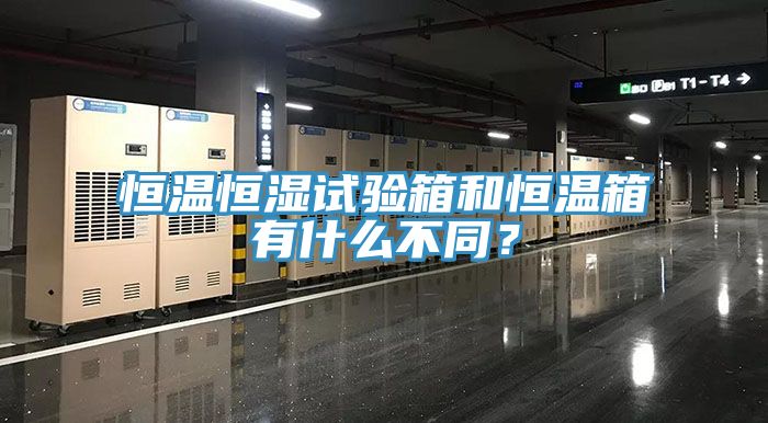 恒溫恒濕試驗(yàn)箱和恒溫箱有什么不同？