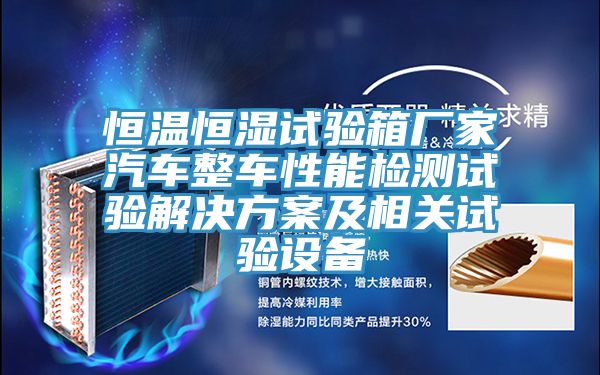 恒溫恒濕試驗箱廠家汽車整車性能檢測試驗解決方案及相關(guān)試驗設(shè)備