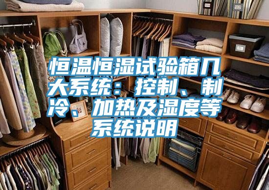 恒溫恒濕試驗(yàn)箱幾大系統(tǒng)：控制、制冷、加熱及濕度等系統(tǒng)說(shuō)明