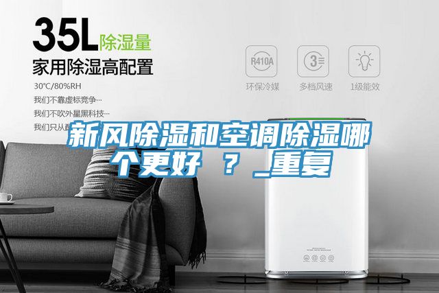 新風(fēng)除濕和空調(diào)除濕哪個(gè)更好 ？_重復(fù)
