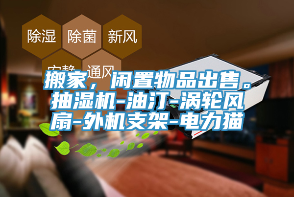 搬家，閑置物品出售。抽濕機(jī)-油汀-渦輪風(fēng)扇-外機(jī)支架-電力貓